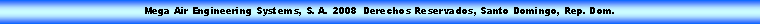 Text Box: Mega Air Engineering Systems, S. A. 2008  Derechos Reservados, Santo Domingo, Rep. Dom.