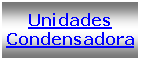 Text Box: Unidades Condensadora